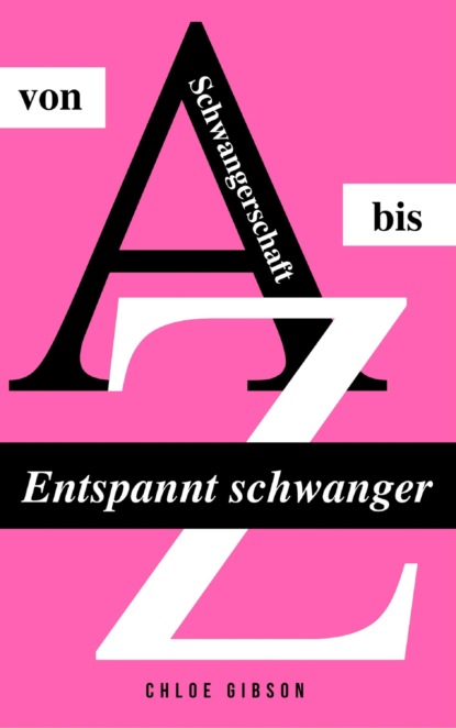 Entspannt schwanger von A bis Z (Chloe Gibson). 