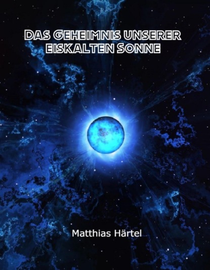 Das Geheimnis unserer eiskalten Sonne (Matthias Härtel). 