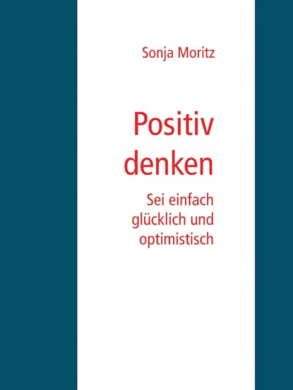 Positives Denken leicht gemacht (Sonja Moritz). 