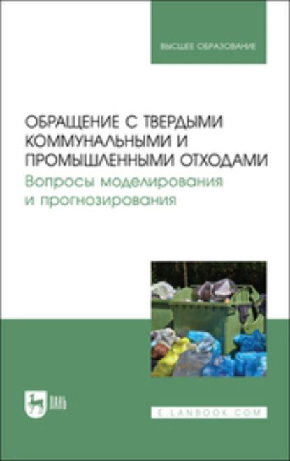 Обращение с твердыми коммунальными и промышленными отходами. Вопросы моделирования и прогнозирования. Учебно-методическое пособие для вузов (В. В. Журкович). 2023г. 