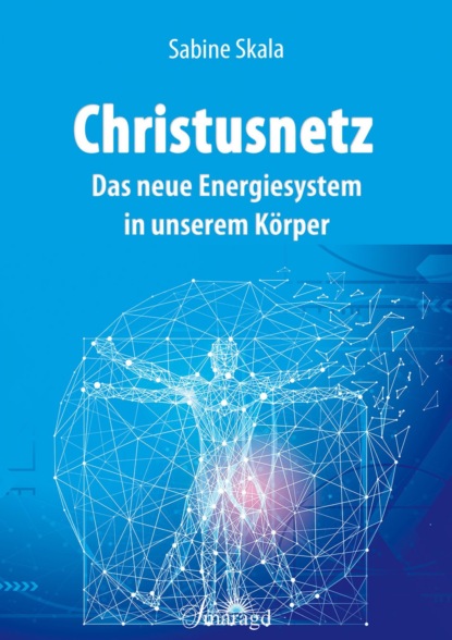 Christusnetz - Das neue Energiesystem in unserem Körper (Sabine Skala). 