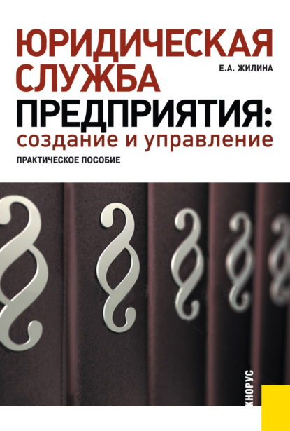 Юридическая служба предприятия: создание и управление. Практическое пособие. (Бакалавриат, Магистратура). Практическое пособие. - Елена Александровна Жилина