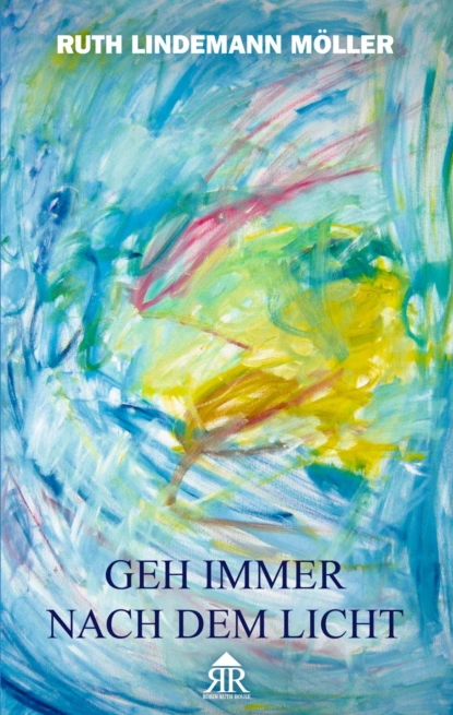 Обложка книги Geh immer nach dem Licht, Ruth Lindemann Möller