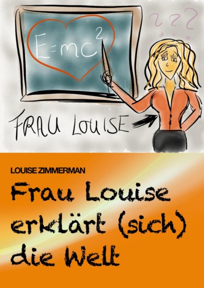 Frau Louise erklärt (sich) die Welt (Louise Zimmerman). 