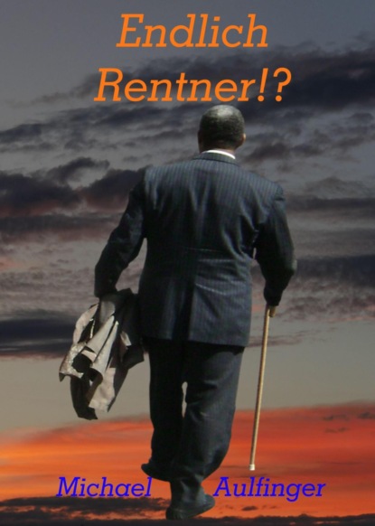 Endlich Rentner!? (Michael Aulfinger). 