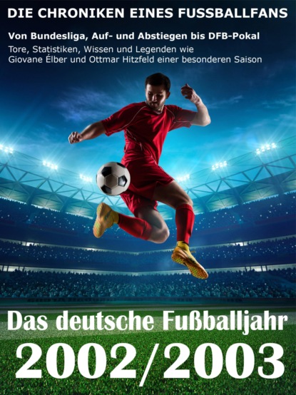Das deutsche Fu?balljahr 2002 / 2003 - Von Bundesliga, Auf- und Abstiegen bis DFB-Pokal