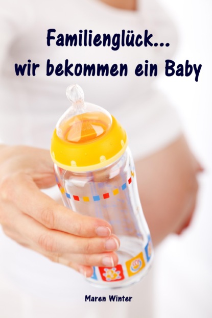 Familienglück...wir bekommen ein Baby (Maren Winter). 