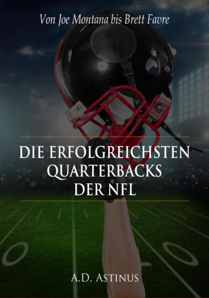 Die neun erfolgreichsten Quarterbacks der NFL (A.D. Astinus). 