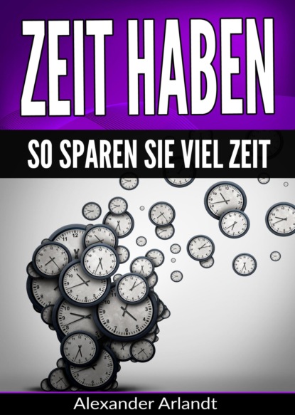 Zeit haben: So sparen Sie viel Zeit (Alexander Arlandt). 