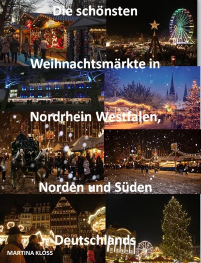 Die schönsten Weihnachtsmärkte Nordrhein Westfalen, Norden und Süden Deutschlands (Martina Kloss). 