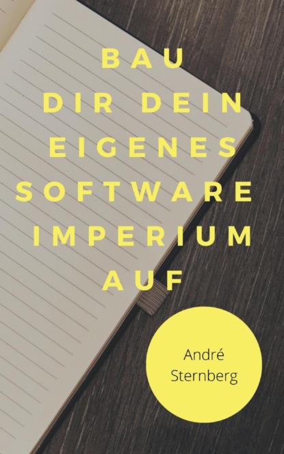 Bau dir dein eigenes Software Imperium auf (André Sternberg). 