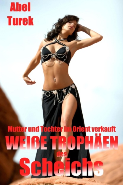 Weiße Trophäen des Scheichs ... Mutter und Tochter im Orient verkauft (Abel Turek). 