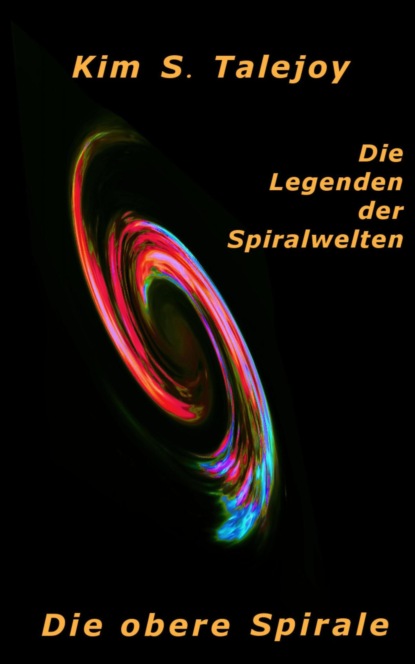 Die Legenden der Spiralwelten - Die obere Spirale (Kim S. Talejoy). 