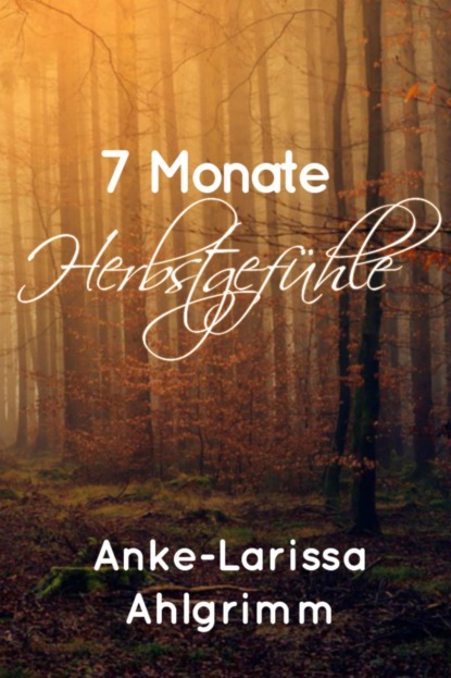 7 Monate Herbstgefühle (Anke-Larissa Ahlgrimm). 