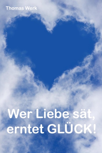 Wer Liebe sät, erntet Glück! (Thomas Werk). 