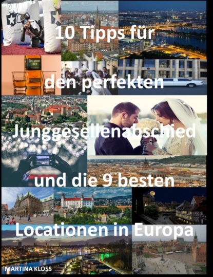 10 Tipps für den perfekten Junggesellenabschied und die 9 besten Locationen in Europa (Martina Kloss). 