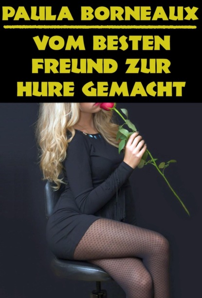 Vom besten Freund zur Hure gemacht (Paula Borneaux). 