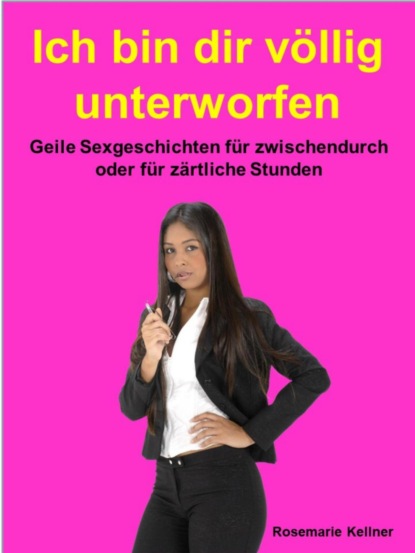 Ich bin dir völlig unterworfen (Rosemarie Kellner). 