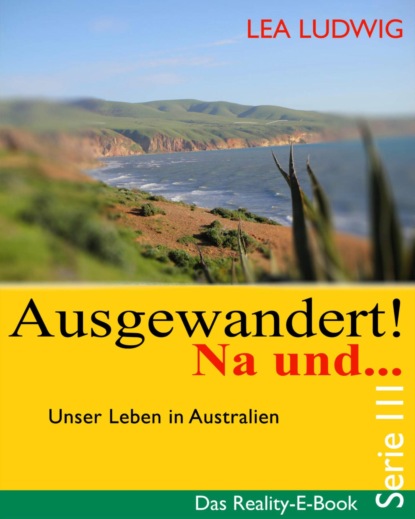 Ausgewandert! Na und … (Serie III) (Lea Ludwig). 