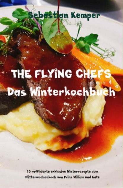 THE FLYING CHEFS Das Winterkochbuch (Sebastian Kemper). 