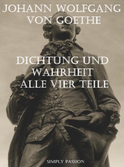 Dichtung und Wahrheit von Johann Wolfgang von Goethe