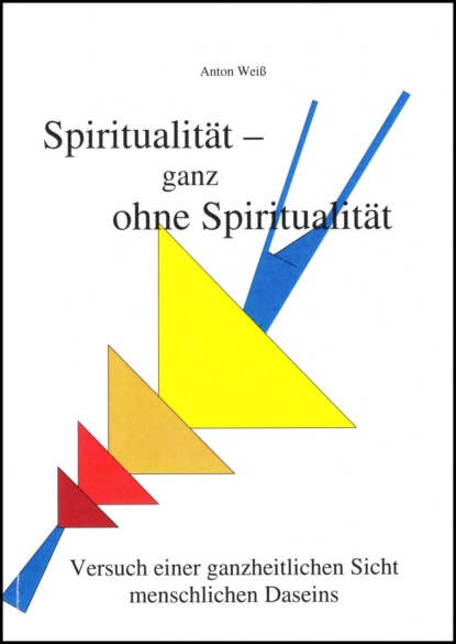Spiritualität - ganz ohne Spiritualität (Anton Weiß). 