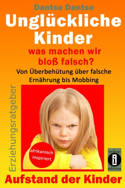 Erziehungsratgeber: Unglückliche Kinder - so misslingt die Erziehung unserer Kinder garantiert (Dantse Dantse). 