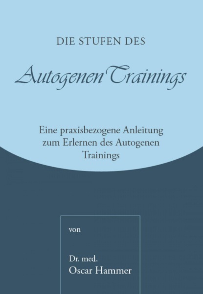 Die Stufen des Autogenen Trainings (Dr. med. Oscar Hammer). 