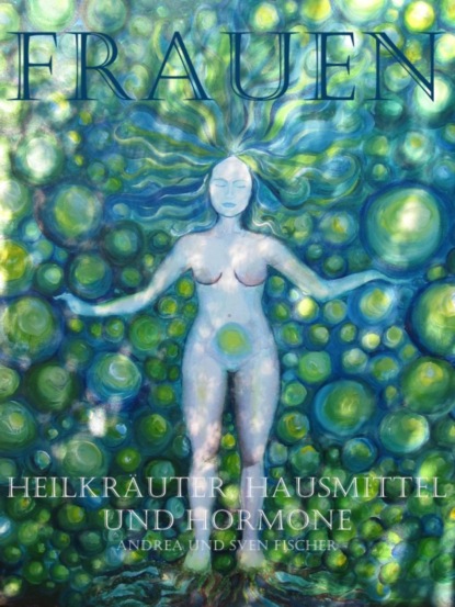 Frauen - Heilkräuter, Hausmittel und Hormone (Andrea Fischer). 