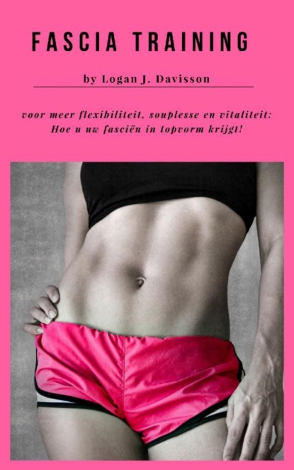 Fascia Training voor meer flexibiliteit, souplesse en vitaliteit (Logan J. Davisson). 