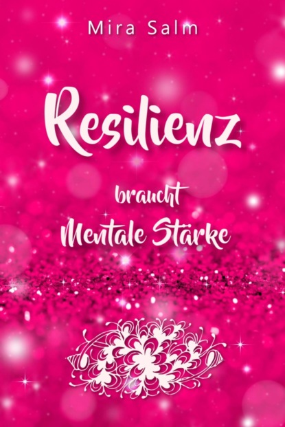 RESILIENZ BRAUCHT MENTALE STÄRKE! Wie Sie beides in praktischen Schritten aufbauen (Mira Salm). 