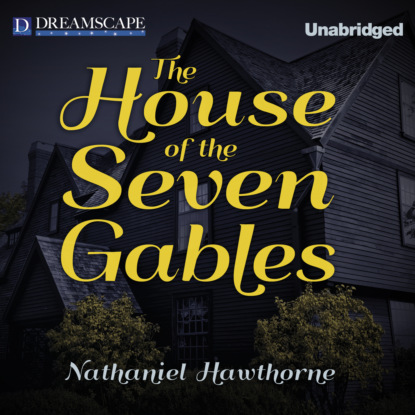 The House of the Seven Gables (Unabridged) - Nathaniel Hawthorne
