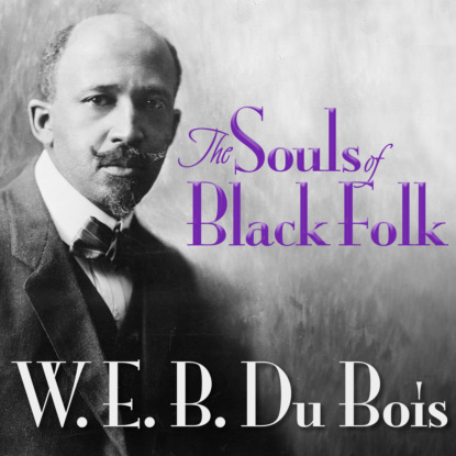 The Souls of Black Folk (Unabridged) - W. E. B. DuBois