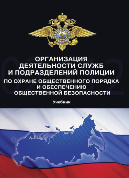 Организация деятельности служб и подразделений полиции по охране общественного порядка и обеспечению общественной безопасности (Коллектив авторов). 