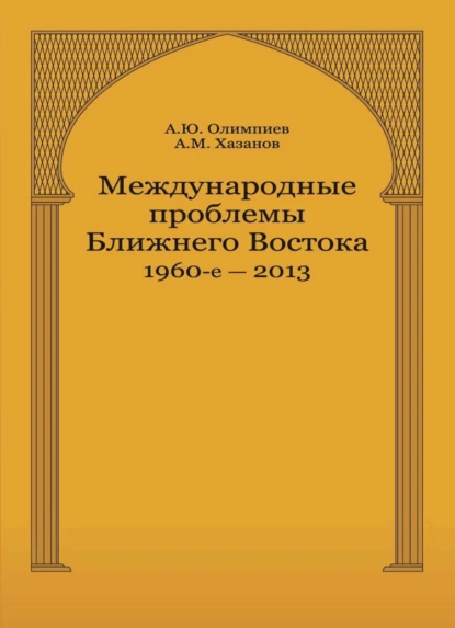 Обложка книги Международные проблемы Ближнего Востока. 1960-е — 2013 г, А. М. Хазанов