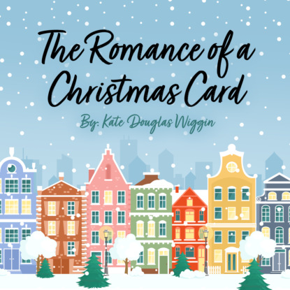 The Romance of a Christmas Card (Unabridged) (Kate Douglas Wiggin). 