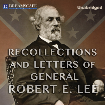 Recollections and Letters of General Robert E. Lee (Unabridged) - Robert E. Lee