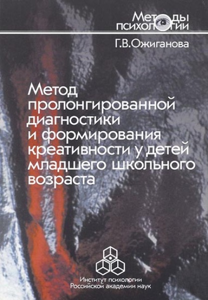 Метод пролонгированной диагностики и формирования креативности у детей младшего школьного возраста (Галина Ожиганова). 2005г. 