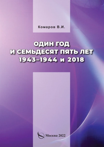 Обложка книги Один год и семьдесят пять лет. 1943–1944 и 2018, В. И. Комаров