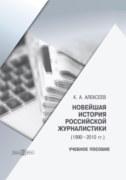 Новейшая история российской журналистики (1990-2010 гг.) - Константин Александрович Алексеев