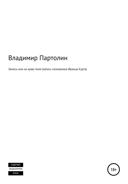 Запись-ком на краю поля (запись полковника Франца Курта) (Владимир Иванович Партолин). 2022г. 