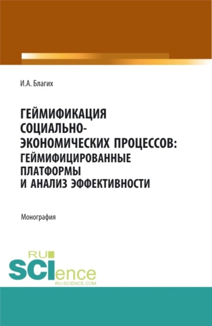 Геймификация социально- экономических процессов: геймифицированные платформы и анализ эффективности. (Аспирантура, Бакалавриат, Магистратура, Специалитет). Монография.