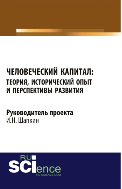 Обложка книги Человеческий капитал: теория, исторический опыт и перспективы развития. (Аспирантура, Бакалавриат, Магистратура). Монография., Игорь Николаевич Шапкин