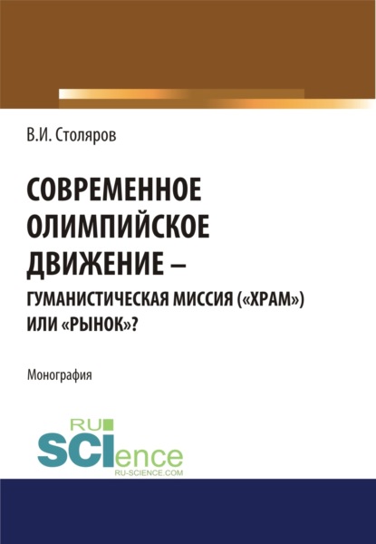 Современное олимпийское движение: гуманистическая миссия ( храм ) или рынок ? . (Монография)