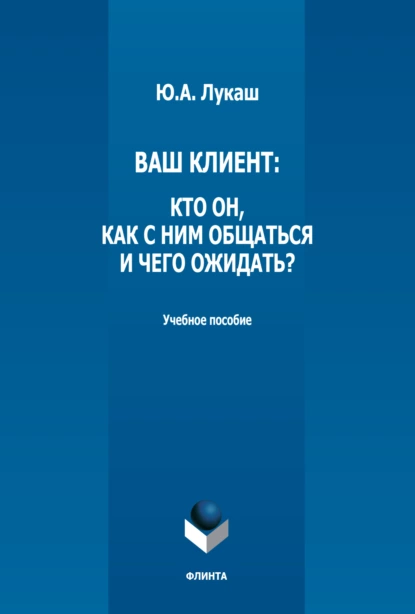 Обложка книги Ваш клиент: кто он, как с ним общаться и чего ожидать?, Ю. А. Лукаш