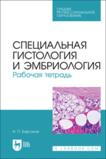 Обложка книги Специальная гистология и эмбриология. Рабочая тетрадь. Учебное пособие для СПО, Николай Петрович Барсуков