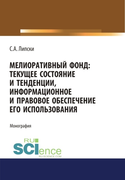 Мелиоративный фонд: текущее состояние и тенденции, информационное и правовое обеспечение его использования. (Аспирантура, Бакалавриат, Магистратура). Монография. - Станислав Анджеевич Липски