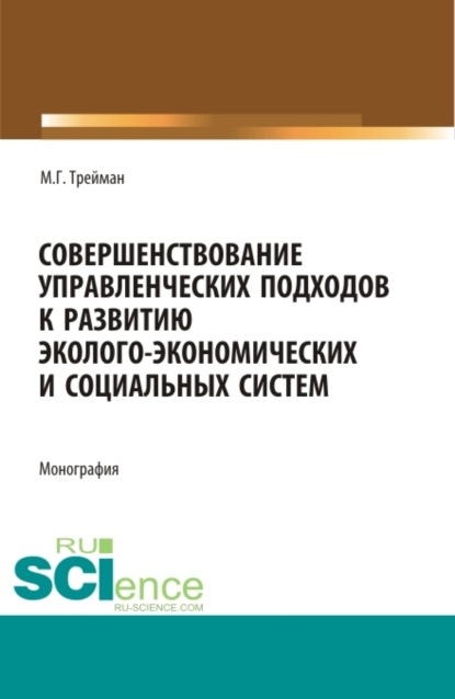 Совершенствование управленческих подходов к развитию эколого-экономических систем. (Аспирантура, Бакалавриат, Магистратура). Монография. - Марина Геннадьевна Трейман