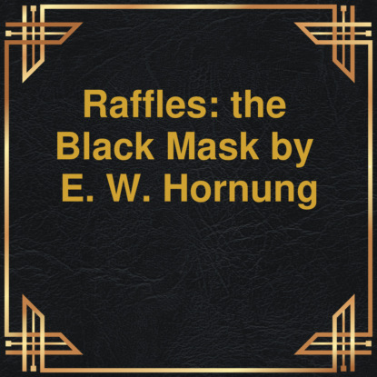 Raffles: the Black Mask (Unabridged) (E.W. Hornung). 