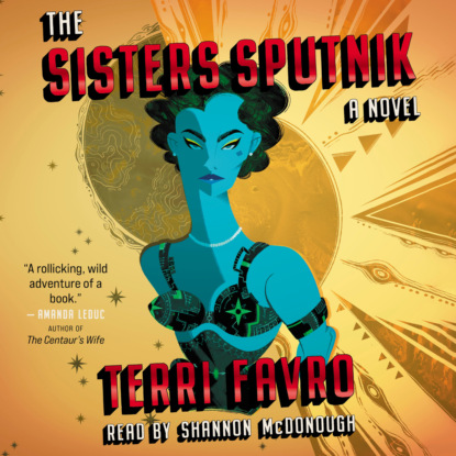 The Sisters Sputnik - A Novel (Unabridged) (Terri Favro). 